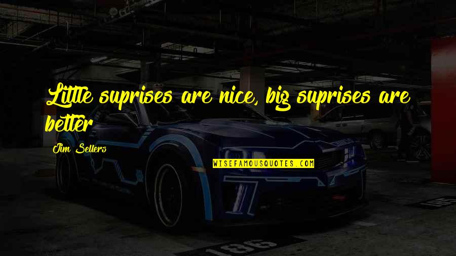Walang Lovelife Quotes By Jim Sellers: Little suprises are nice, big suprises are better