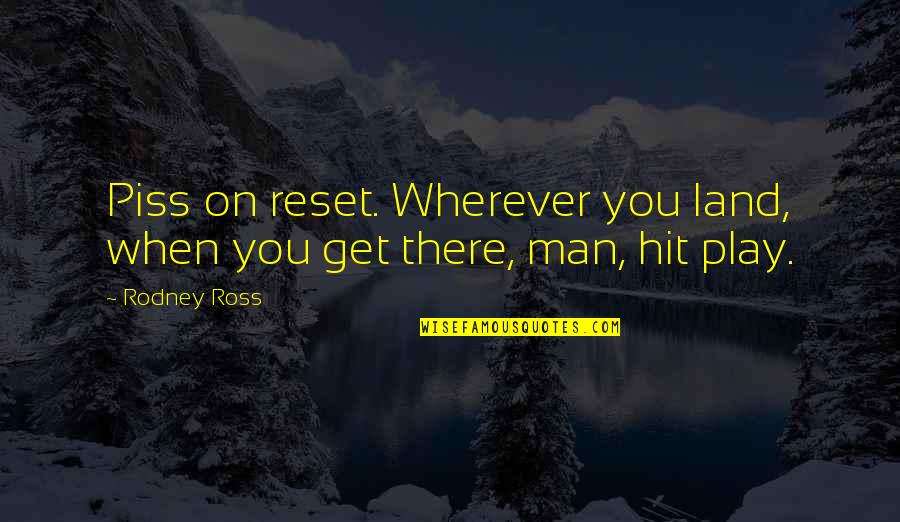 Walang May Pake Quotes By Rodney Ross: Piss on reset. Wherever you land, when you