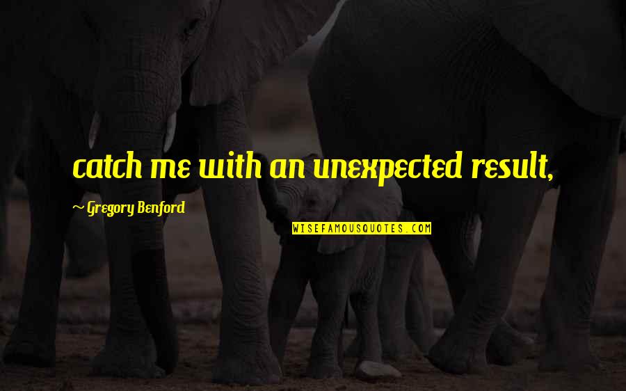 Walang Nagmamahal Quotes By Gregory Benford: catch me with an unexpected result, Walang Nagmamahal Quotes By Gregory Benford: catch me with an unexpected result,