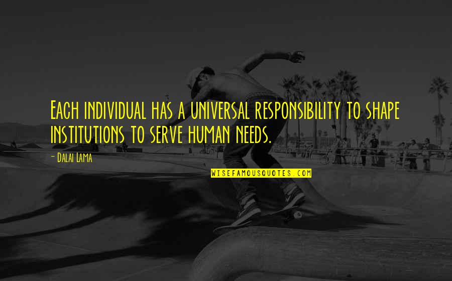 Walang Oras Sayo Quotes By Dalai Lama: Each individual has a universal responsibility to shape Walang Oras Sayo Quotes By Dalai Lama: Each individual has a universal responsibility to shape