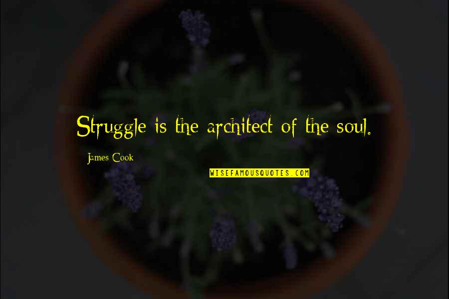 Walang Oras Sayo Quotes By James Cook: Struggle is the architect of the soul. Walang Oras Sayo Quotes By James Cook: Struggle is the architect of the soul.