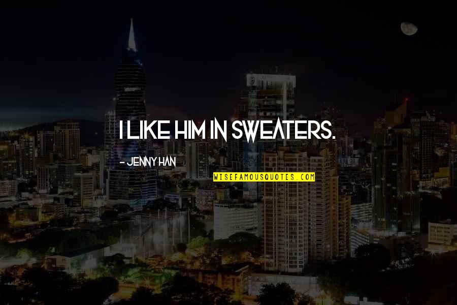 Walang Pag Asa Sa Pag Ibig Quotes By Jenny Han: I like him in sweaters.