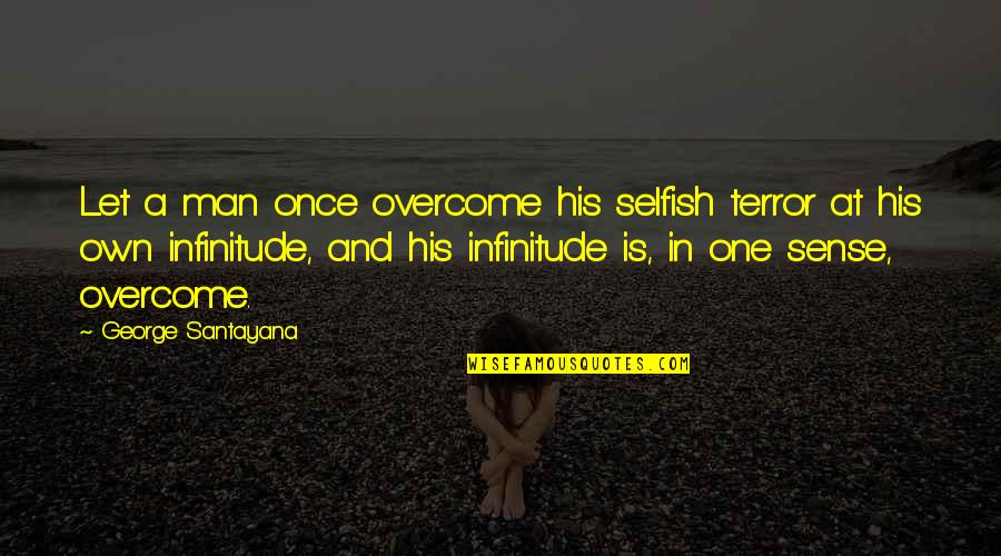Walang Pagbabago Quotes By George Santayana: Let a man once overcome his selfish terror