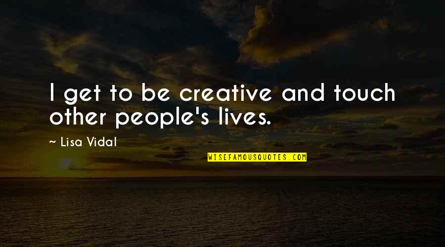 Walang Pagmamahal Quotes By Lisa Vidal: I get to be creative and touch other