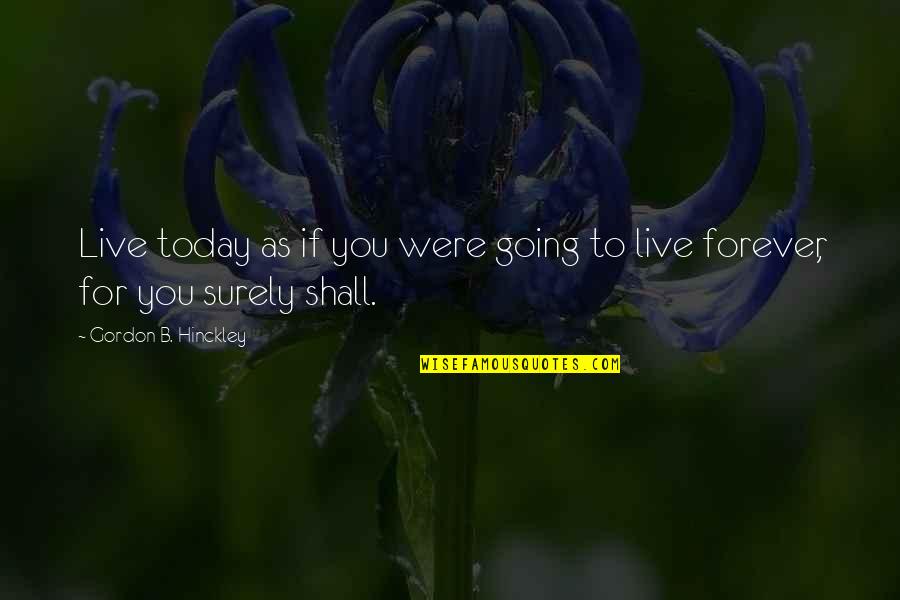 Walang Pagsisisi Quotes By Gordon B. Hinckley: Live today as if you were going to Walang Pagsisisi Quotes By Gordon B. Hinckley: Live today as if you were going to