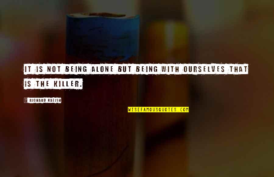 Walang Pagsisisi Quotes By Richard Kalish: It is not being alone but being with Walang Pagsisisi Quotes By Richard Kalish: It is not being alone but being with