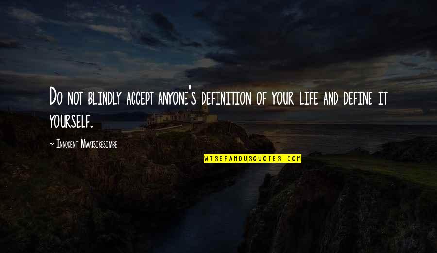 Walang Panahon Quotes By Innocent Mwatsikesimbe: Do not blindly accept anyone's definition of your