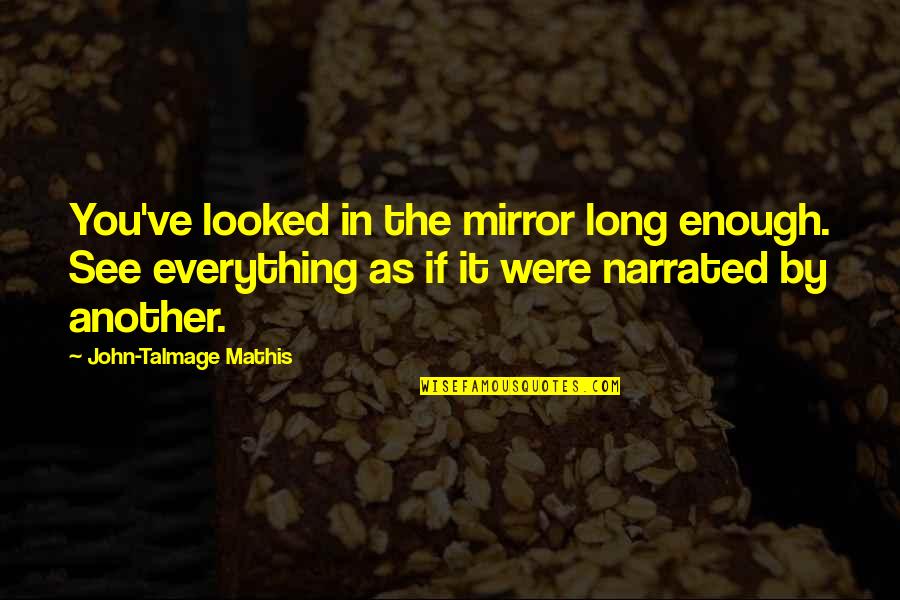 Walang Respeto Quotes By John-Talmage Mathis: You've looked in the mirror long enough. See Walang Respeto Quotes By John-Talmage Mathis: You've looked in the mirror long enough. See