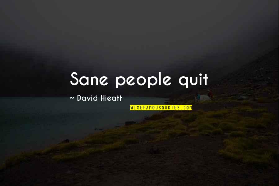Walang Silbi Quotes By David Hieatt: Sane people quit Walang Silbi Quotes By David Hieatt: Sane people quit
