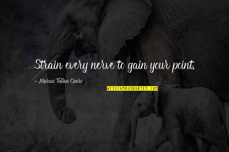 Walang Silbi Quotes By Marcus Tullius Cicero: Strain every nerve to gain your point. Walang Silbi Quotes By Marcus Tullius Cicero: Strain every nerve to gain your point.