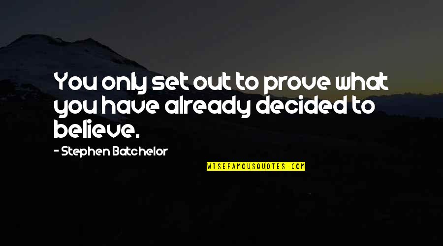 Walang Sugat Quotes By Stephen Batchelor: You only set out to prove what you Walang Sugat Quotes By Stephen Batchelor: You only set out to prove what you