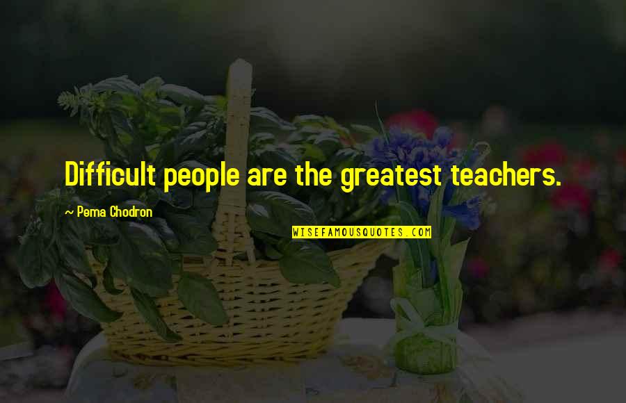 Walang Time Sayo Quotes By Pema Chodron: Difficult people are the greatest teachers.