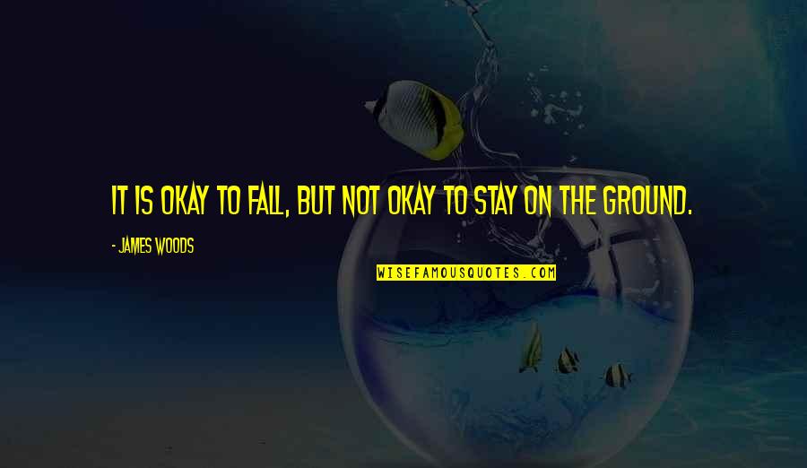 Walang Tulog Quotes By James Woods: It is okay to fall, but not okay Walang Tulog Quotes By James Woods: It is okay to fall, but not okay