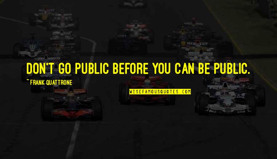 Walang Tulugan Quotes By Frank Quattrone: Don't go public before you can be public.