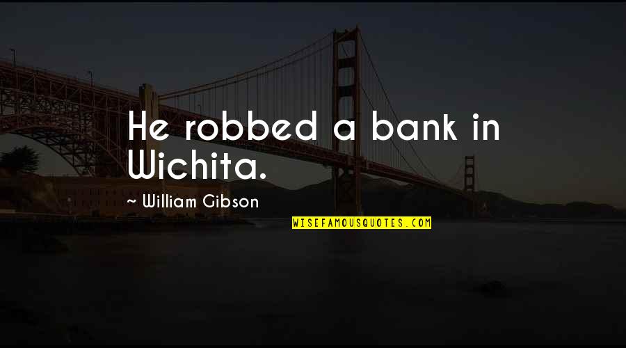 Walang Utang N Loob Quotes By William Gibson: He robbed a bank in Wichita.