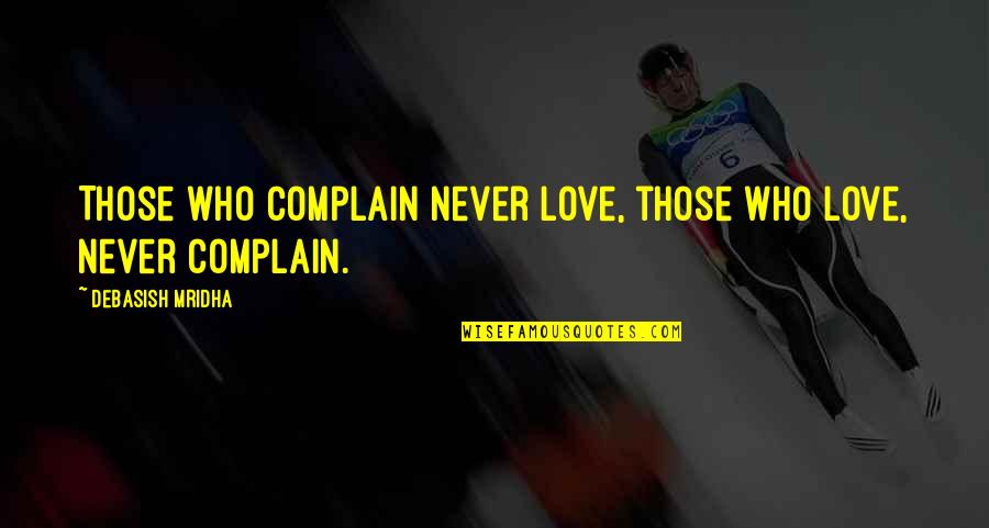 Walani Quotes By Debasish Mridha: Those who complain never love, those who love, Walani Quotes By Debasish Mridha: Those who complain never love, those who love,