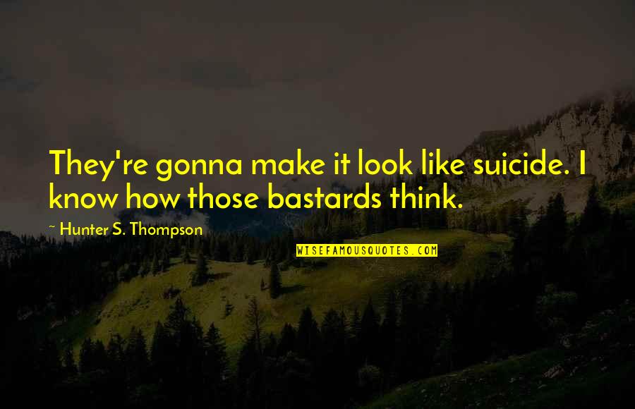 Walani Quotes By Hunter S. Thompson: They're gonna make it look like suicide. I Walani Quotes By Hunter S. Thompson: They're gonna make it look like suicide. I