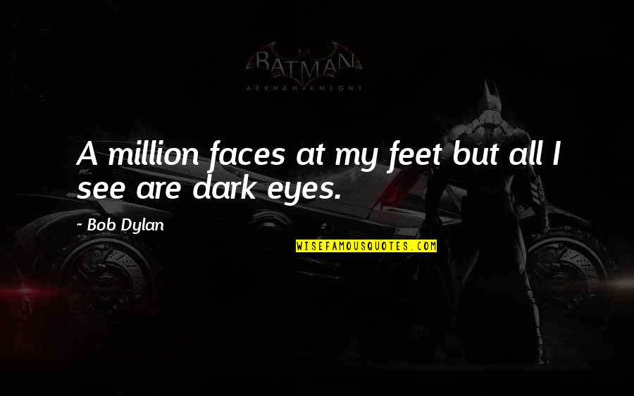 Walanot Quotes By Bob Dylan: A million faces at my feet but all
