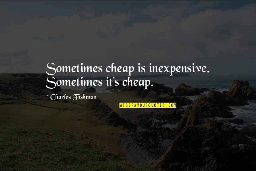 Wal'arth Quotes By Charles Fishman: Sometimes cheap is inexpensive. Sometimes it's cheap. Wal'arth Quotes By Charles Fishman: Sometimes cheap is inexpensive. Sometimes it's cheap.