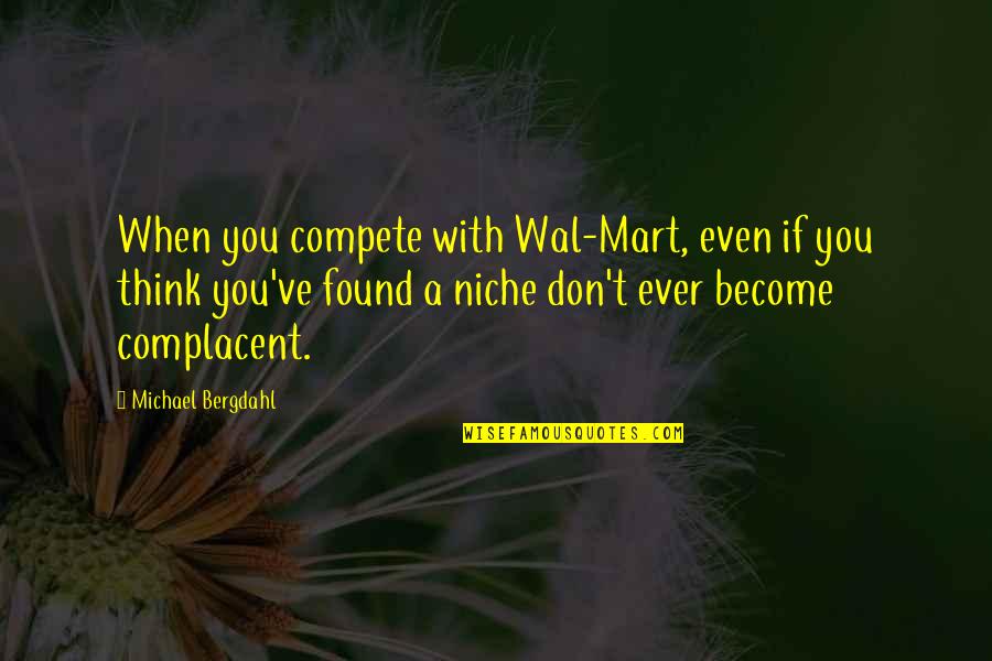 Wal'arth Quotes By Michael Bergdahl: When you compete with Wal-Mart, even if you Wal'arth Quotes By Michael Bergdahl: When you compete with Wal-Mart, even if you