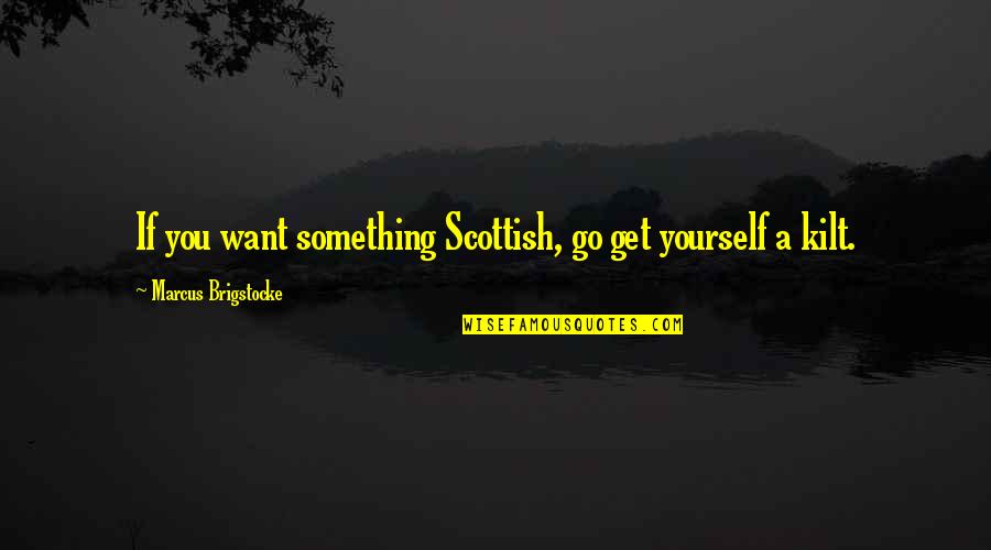 Walaththa Quotes By Marcus Brigstocke: If you want something Scottish, go get yourself