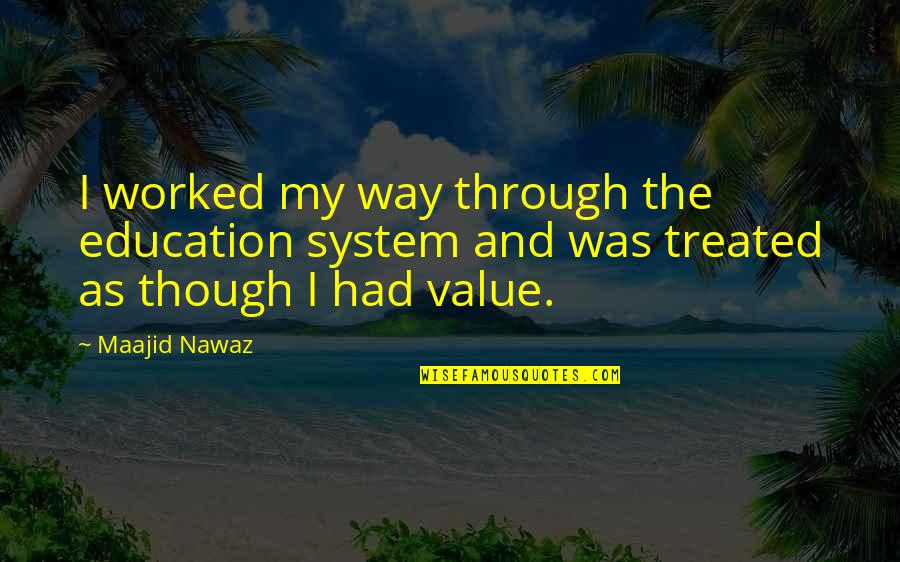 Walbeck And Bernice Quotes By Maajid Nawaz: I worked my way through the education system