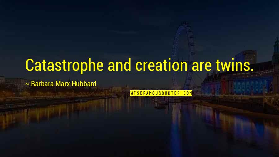 Walberton Quotes By Barbara Marx Hubbard: Catastrophe and creation are twins.