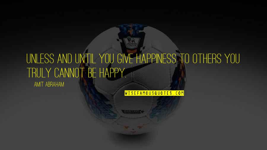 Walbourne Clayton Quotes By Amit Abraham: Unless and until you give happiness to others