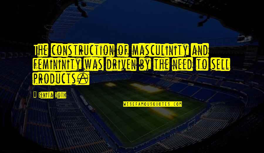 Walbrook Quotes By Benita Roth: The construction of masculinity and femininity was driven Walbrook Quotes By Benita Roth: The construction of masculinity and femininity was driven