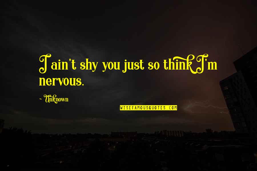 Walbrook Quotes By Unknown: I ain't shy you just so think I'm