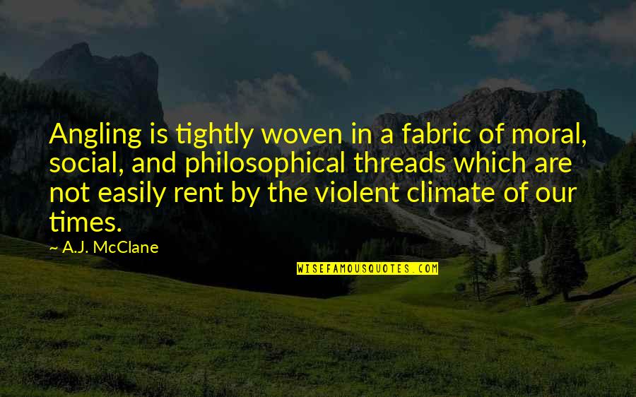 Walburn Sytsema Quotes By A.J. McClane: Angling is tightly woven in a fabric of Walburn Sytsema Quotes By A.J. McClane: Angling is tightly woven in a fabric of