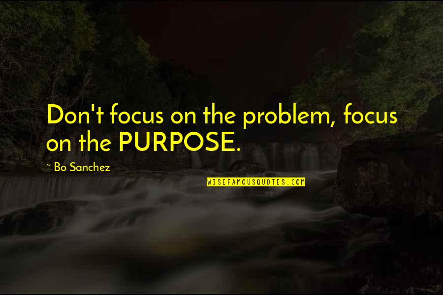 Walburn Sytsema Quotes By Bo Sanchez: Don't focus on the problem, focus on the