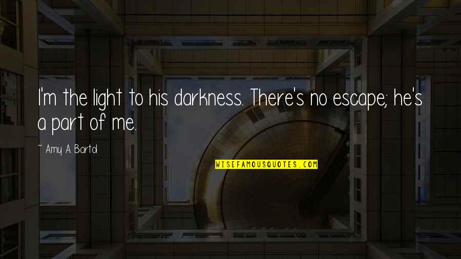 Walburn Upholstered Quotes By Amy A. Bartol: I'm the light to his darkness. There's no