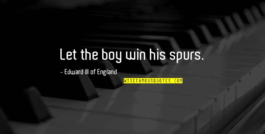 Walburn Upholstered Quotes By Edward III Of England: Let the boy win his spurs. Walburn Upholstered Quotes By Edward III Of England: Let the boy win his spurs.