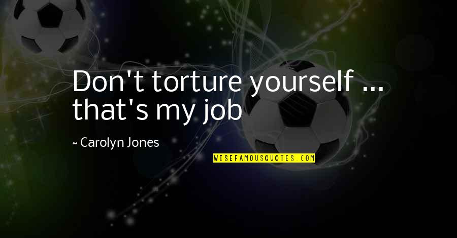 Walce Drogowe Quotes By Carolyn Jones: Don't torture yourself ... that's my job Walce Drogowe Quotes By Carolyn Jones: Don't torture yourself ... that's my job