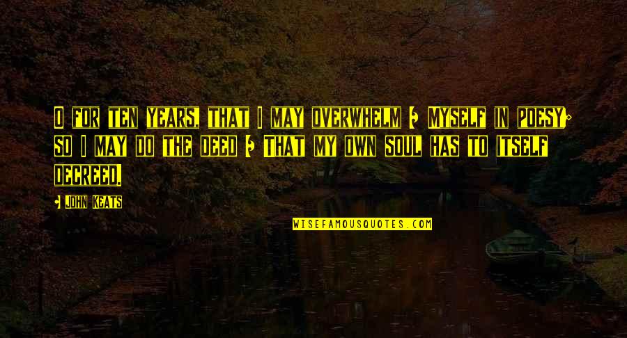 Walchand Quotes By John Keats: O for ten years, that I may overwhelm Walchand Quotes By John Keats: O for ten years, that I may overwhelm
