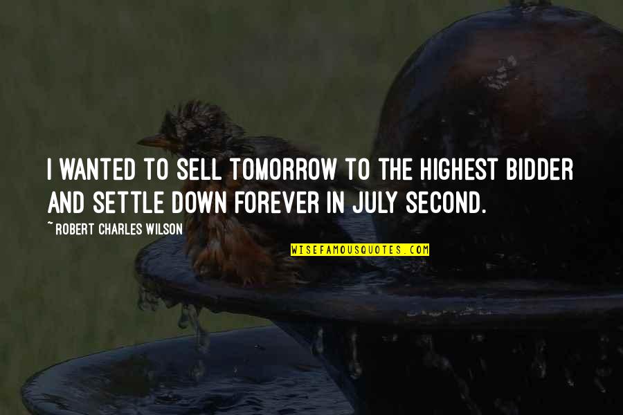 Walckiers Brussels Quotes By Robert Charles Wilson: I wanted to sell tomorrow to the highest