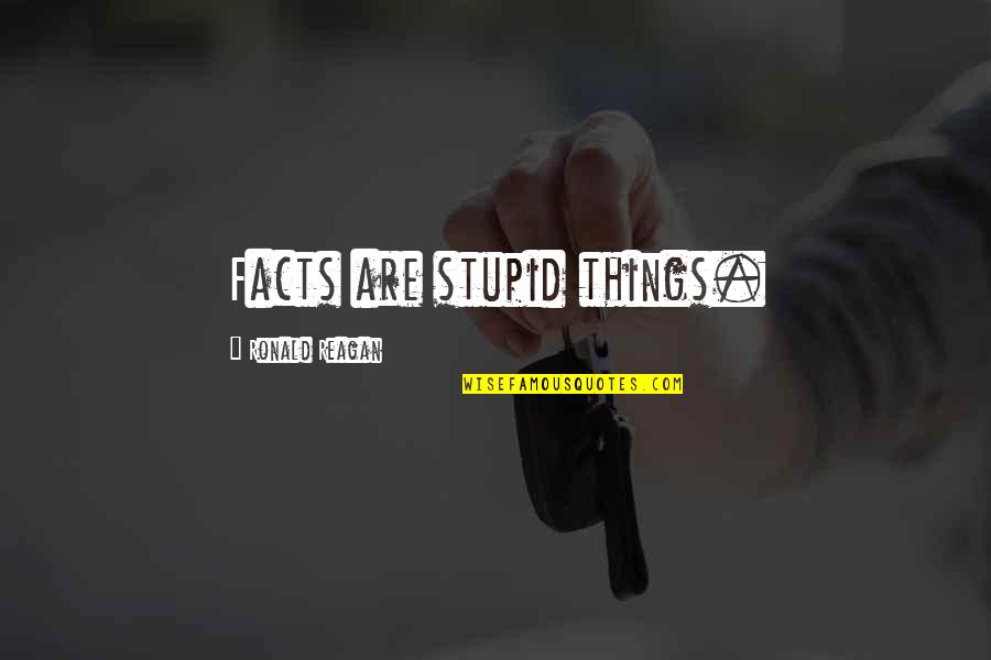 Walckiers Brussels Quotes By Ronald Reagan: Facts are stupid things.