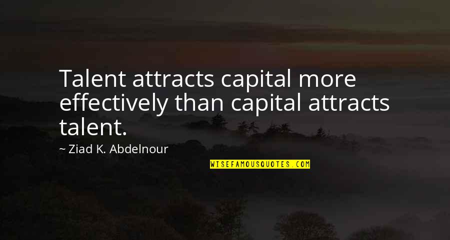 Walda Frey Quotes By Ziad K. Abdelnour: Talent attracts capital more effectively than capital attracts Walda Frey Quotes By Ziad K. Abdelnour: Talent attracts capital more effectively than capital attracts