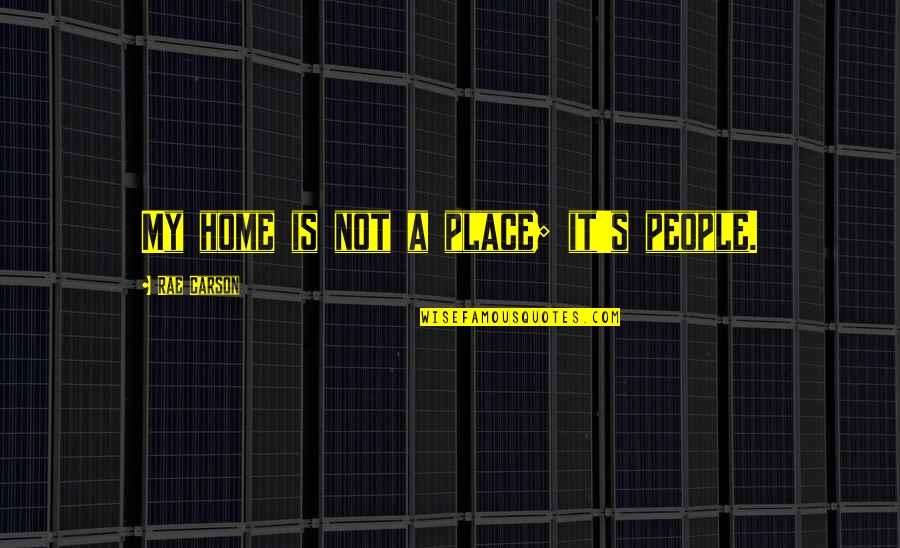 Waldau Banat Quotes By Rae Carson: My home is not a place; it's people.