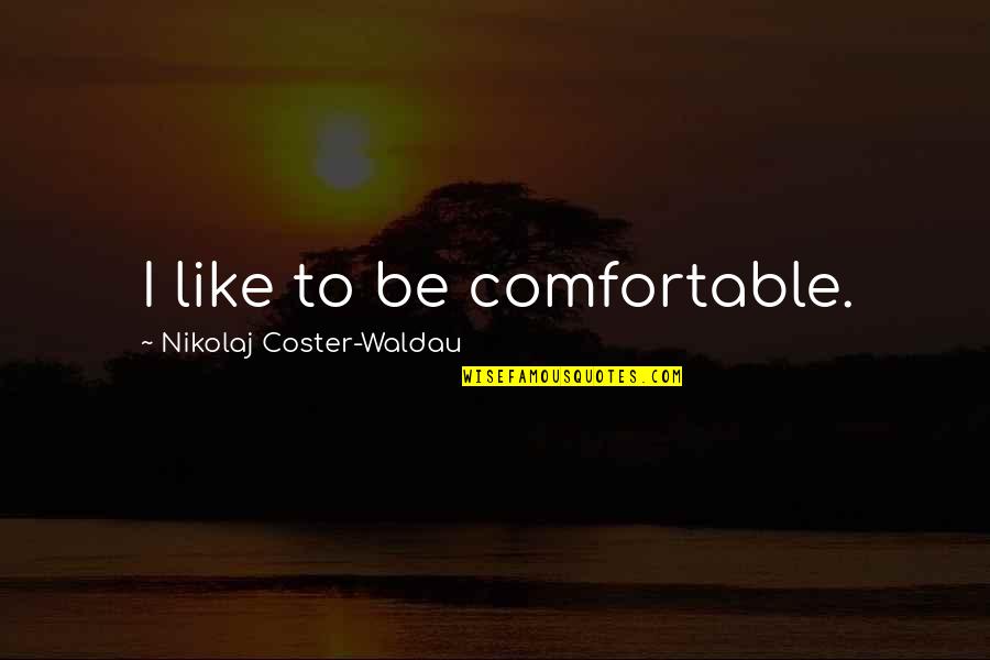 Waldau Quotes By Nikolaj Coster-Waldau: I like to be comfortable.