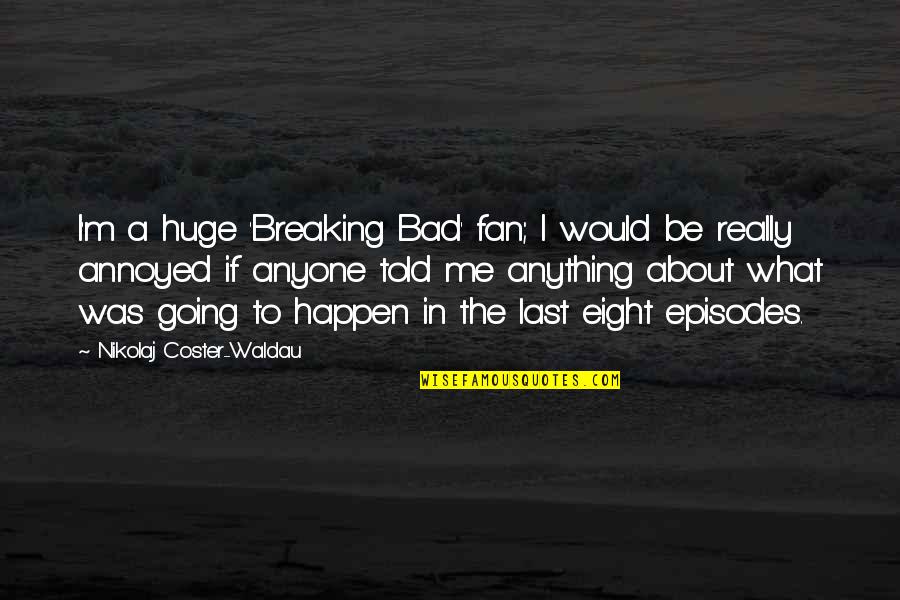 Waldau Quotes By Nikolaj Coster-Waldau: I'm a huge 'Breaking Bad' fan; I would
