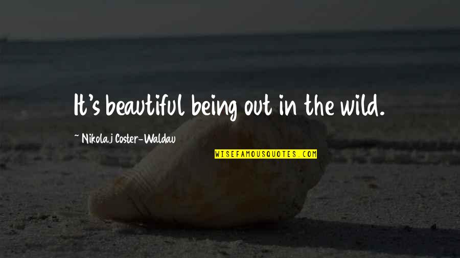Waldau Quotes By Nikolaj Coster-Waldau: It's beautiful being out in the wild.