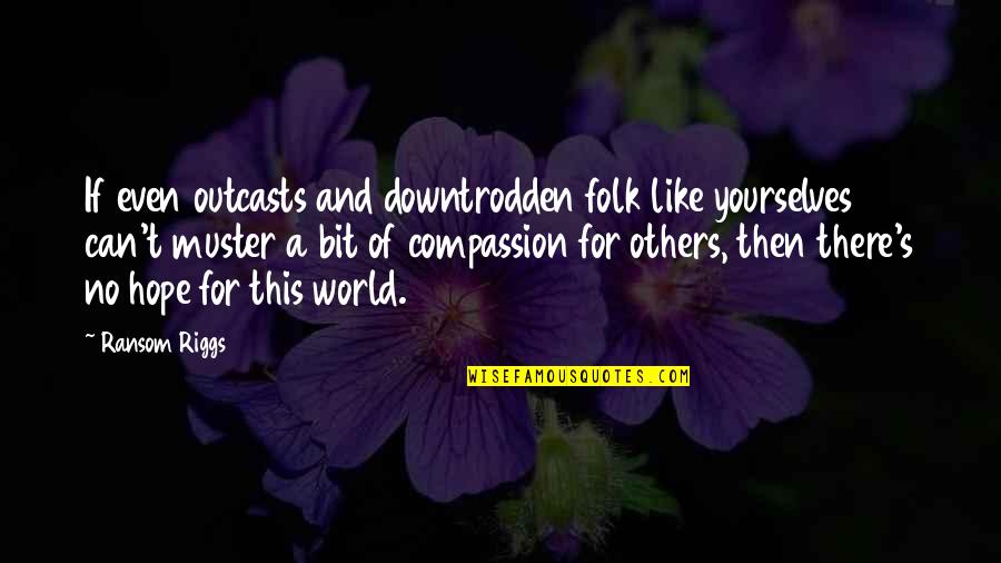 Waldbaums Deer Quotes By Ransom Riggs: If even outcasts and downtrodden folk like yourselves