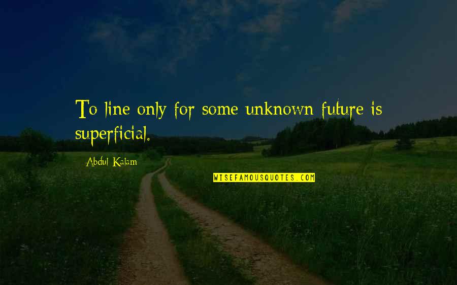 Waldbaums Quotes By Abdul Kalam: To line only for some unknown future is