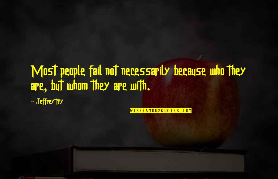 Waldbott Von Quotes By Jeffrey Fry: Most people fail not necessarily because who they