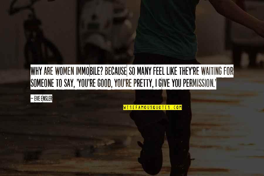 Waldbrunn Colorado Quotes By Eve Ensler: Why are women immobile? Because so many feel Waldbrunn Colorado Quotes By Eve Ensler: Why are women immobile? Because so many feel