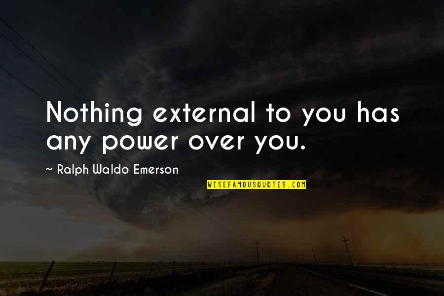 Waldburg Pr Quotes By Ralph Waldo Emerson: Nothing external to you has any power over