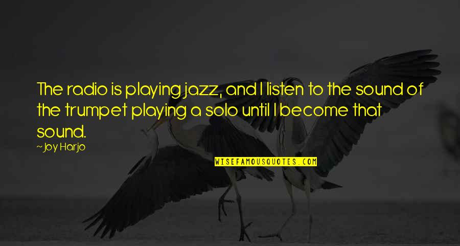 Waldecker Chevy Quotes By Joy Harjo: The radio is playing jazz, and I listen Waldecker Chevy Quotes By Joy Harjo: The radio is playing jazz, and I listen