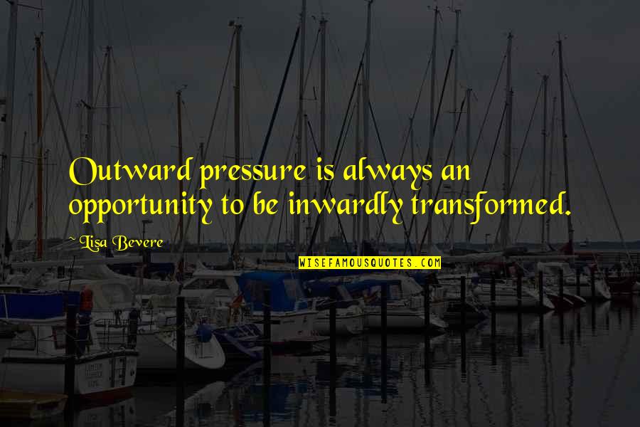 Waldegraves Quotes By Lisa Bevere: Outward pressure is always an opportunity to be